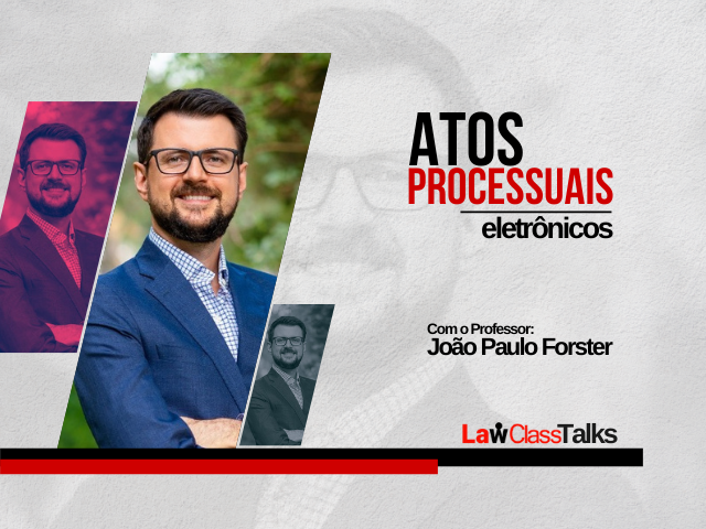 Atos processuais eletrônicos, com João Paulo Forster